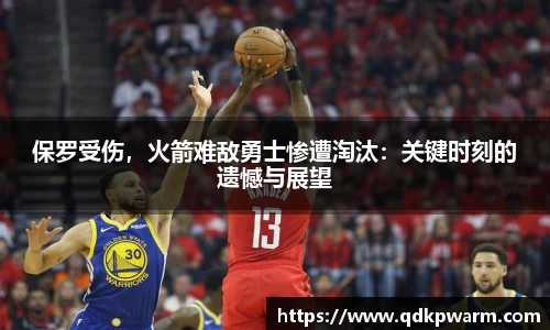保罗受伤，火箭难敌勇士惨遭淘汰：关键时刻的遗憾与展望