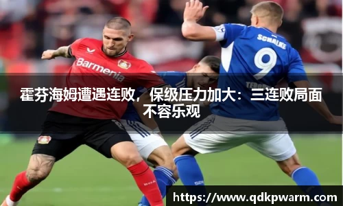 霍芬海姆遭遇连败，保级压力加大：三连败局面不容乐观