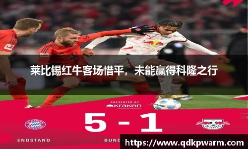 莱比锡红牛客场惜平，未能赢得科隆之行