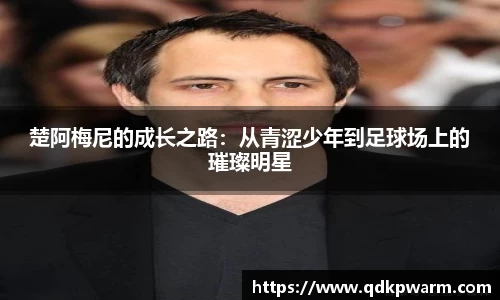 楚阿梅尼的成长之路：从青涩少年到足球场上的璀璨明星
