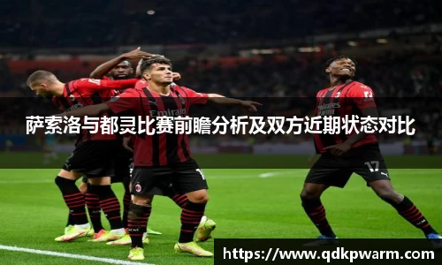 萨索洛与都灵比赛前瞻分析及双方近期状态对比