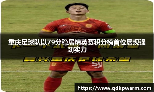 重庆足球队以79分稳居精英赛积分榜首位展现强劲实力